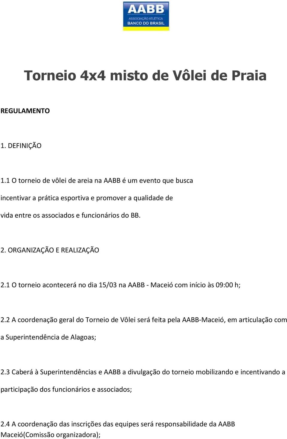 ORGANIZAÇÃO E REALIZAÇÃO 2.1 O torneio acontecerá no dia 15/03 na AABB - Maceió com início às 09:00 h; 2.