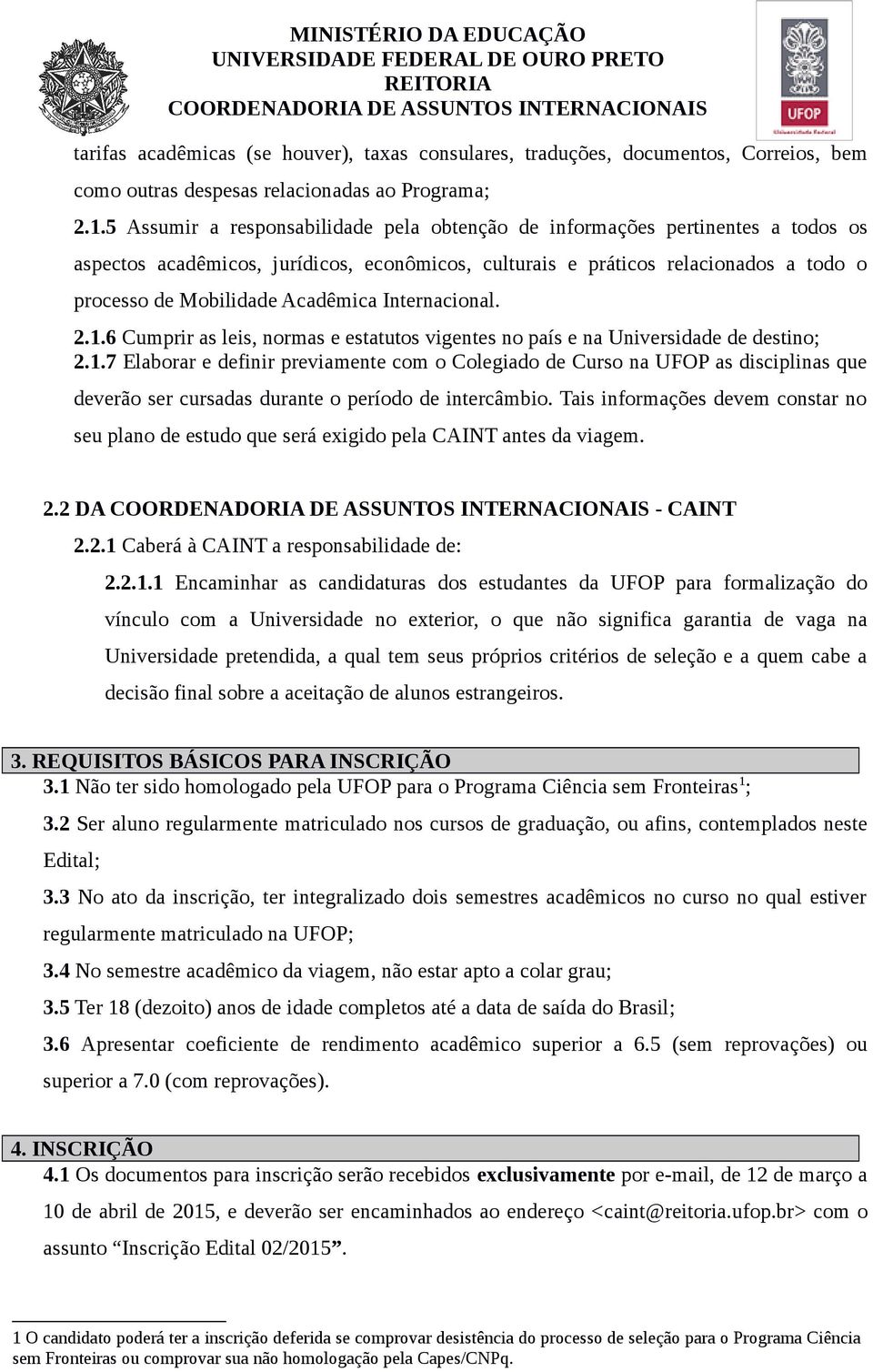 Acadêmica Internacional. 2.1.6 Cumprir as leis, normas e estatutos vigentes no país e na Universidade de destino; 2.1.7 Elaborar e definir previamente com o Colegiado de Curso na UFOP as disciplinas que deverão ser cursadas durante o período de intercâmbio.