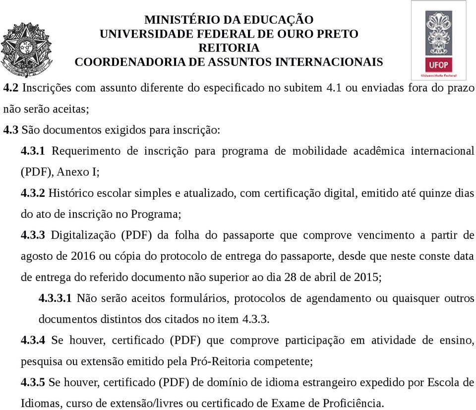 3.3 Digitalização (PDF) da folha do passaporte que comprove vencimento a partir de agosto de 2016 ou cópia do protocolo de entrega do passaporte, desde que neste conste data de entrega do referido