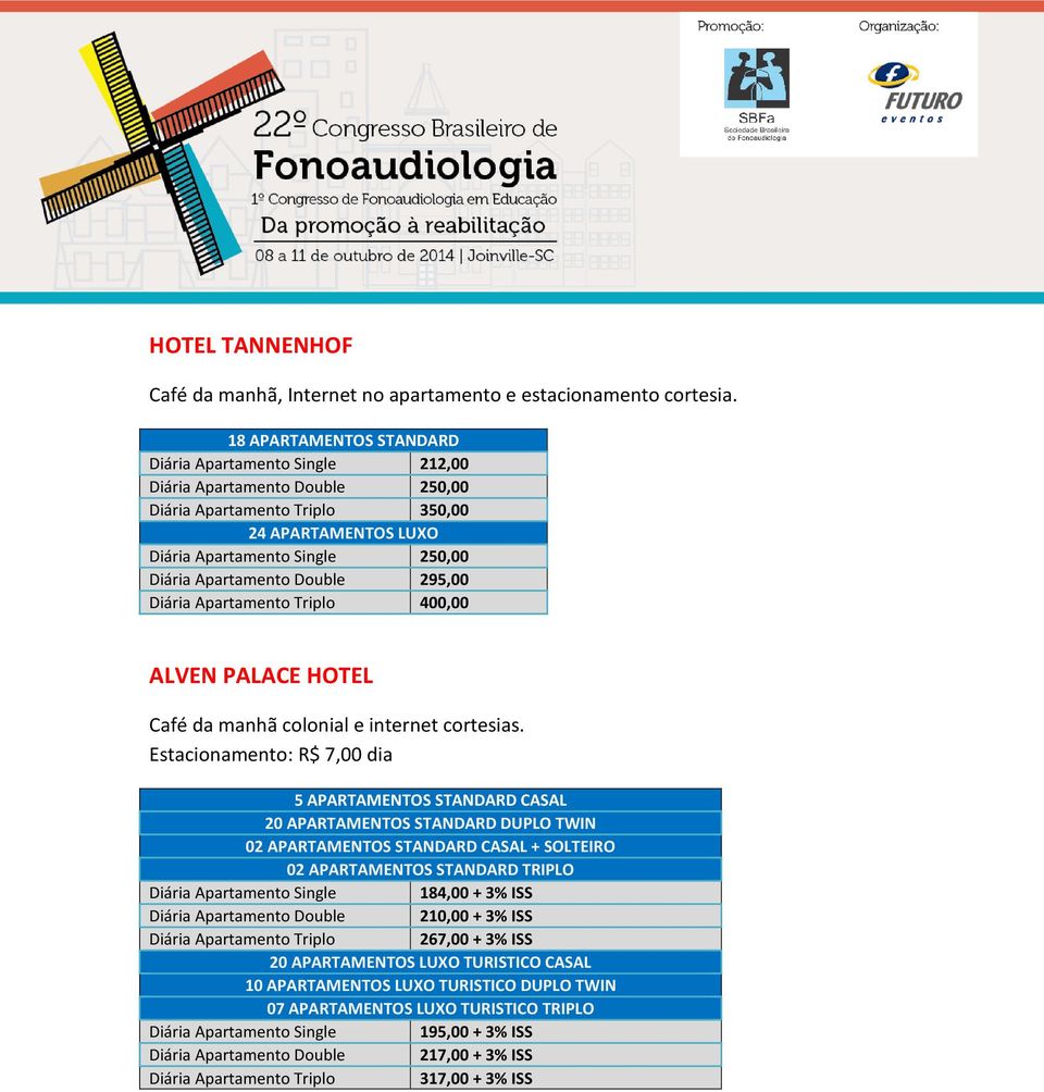 Double 295,00 Diária Apartamento Triplo 400,00 ALVEN PALACE HOTEL Café da manhã colonial e internet cortesias.