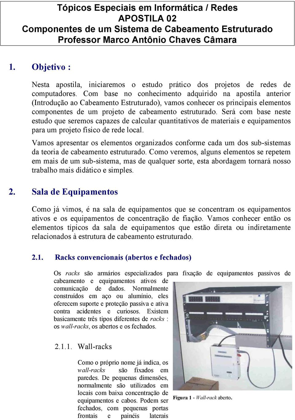 Será com base neste estudo que seremos capazes de calcular quantitativos de materiais e equipamentos para um projeto físico de rede local.