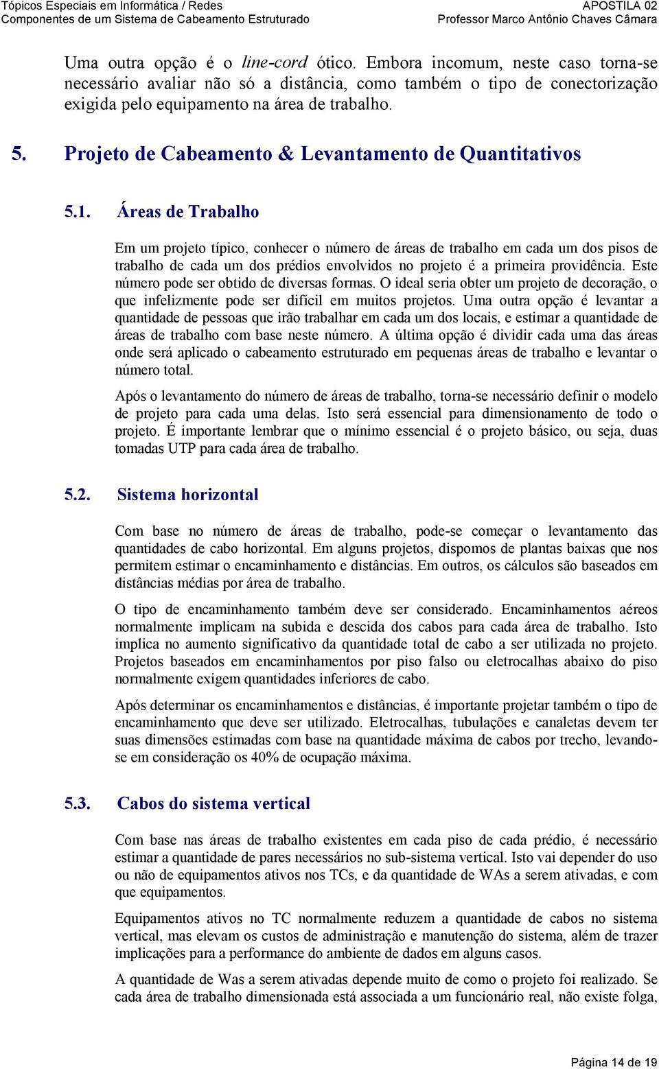 Áreas de Trabalho Em um projeto típico, conhecer o número de áreas de trabalho em cada um dos pisos de trabalho de cada um dos prédios envolvidos no projeto é a primeira providência.