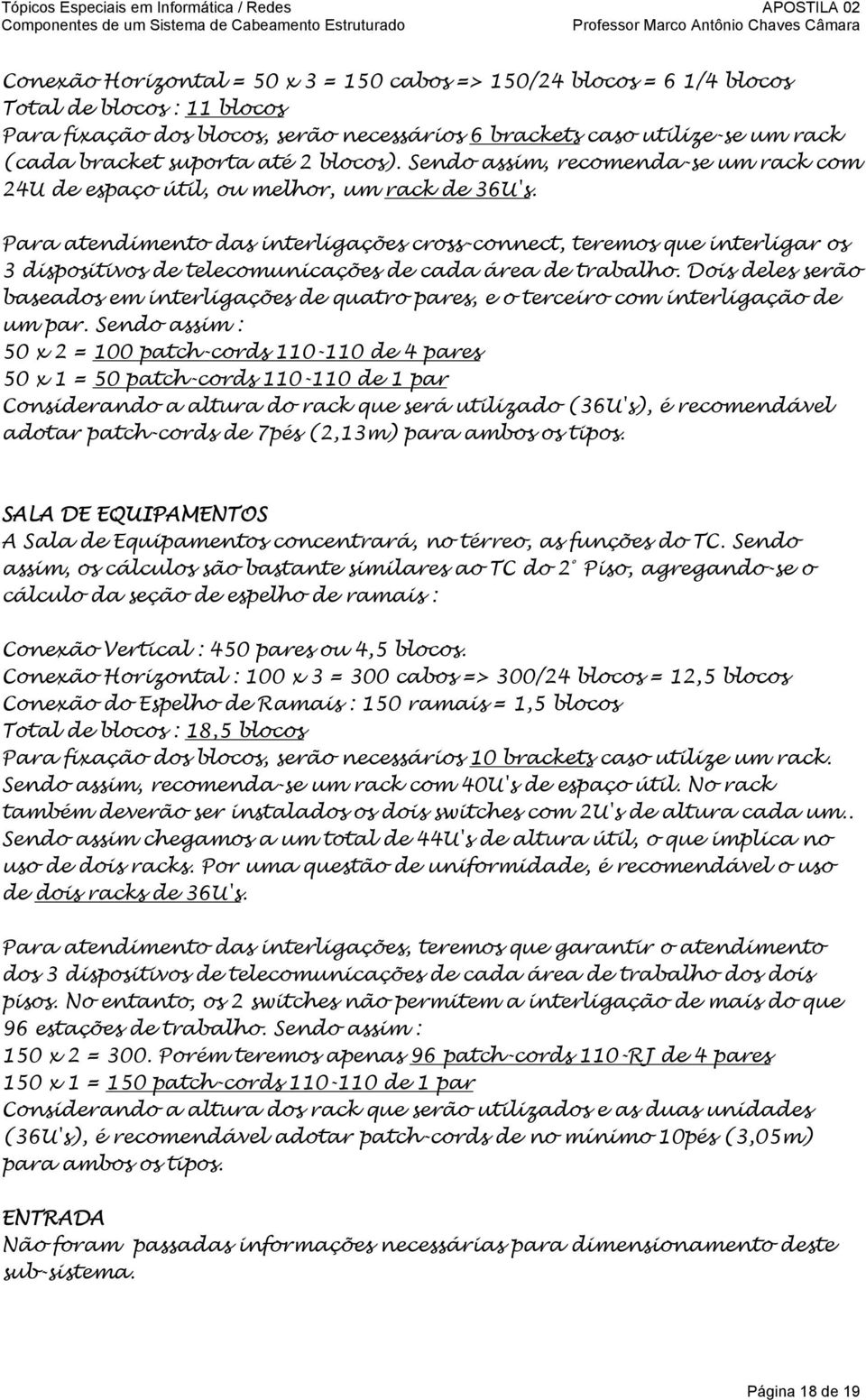 Para atendimento das interligações cross-connect, teremos que interligar os 3 dispositivos de telecomunicações de cada área de trabalho.