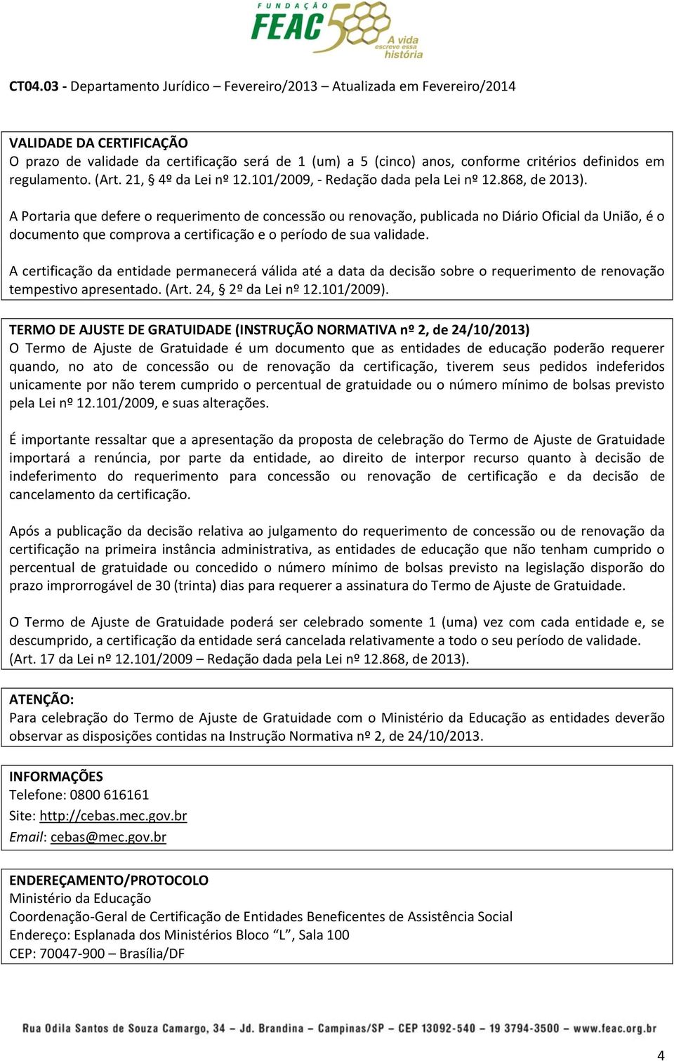 A Portaria que defere o requerimento de concessão ou renovação, publicada no Diário Oficial da União, é o documento que comprova a certificação e o período de sua validade.