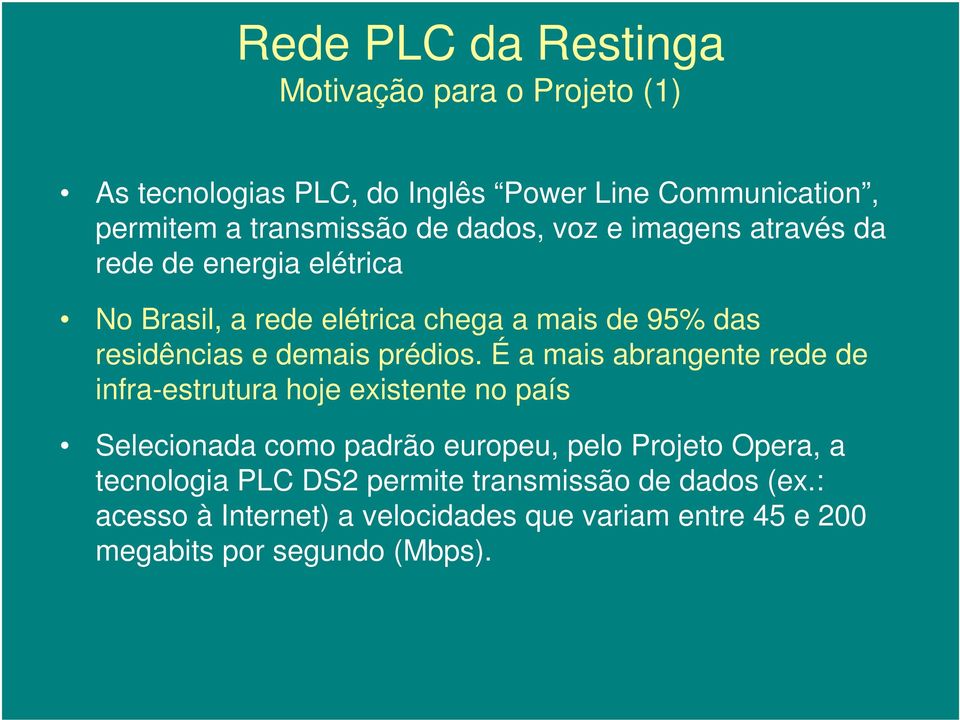 É a mais abrangente rede de infra-estrutura hoje existente no país Selecionada como padrão europeu, pelo Projeto Opera, a