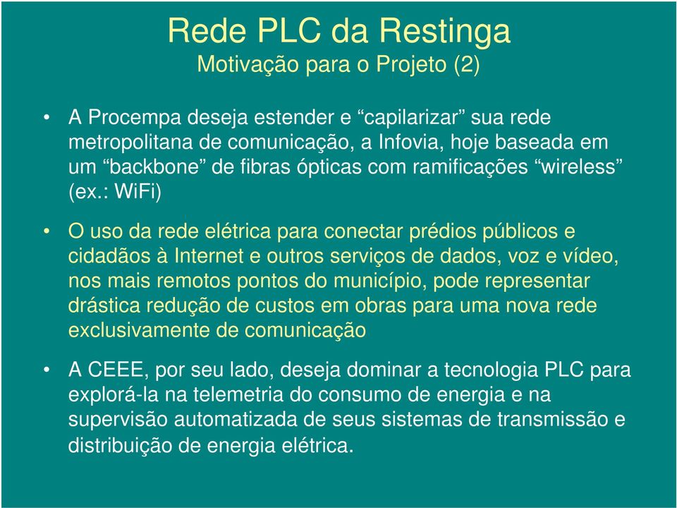 : WiFi) O uso da rede elétrica para conectar prédios públicos e cidadãos à Internet e outros serviços de dados, voz e vídeo, nos mais remotos pontos do município,