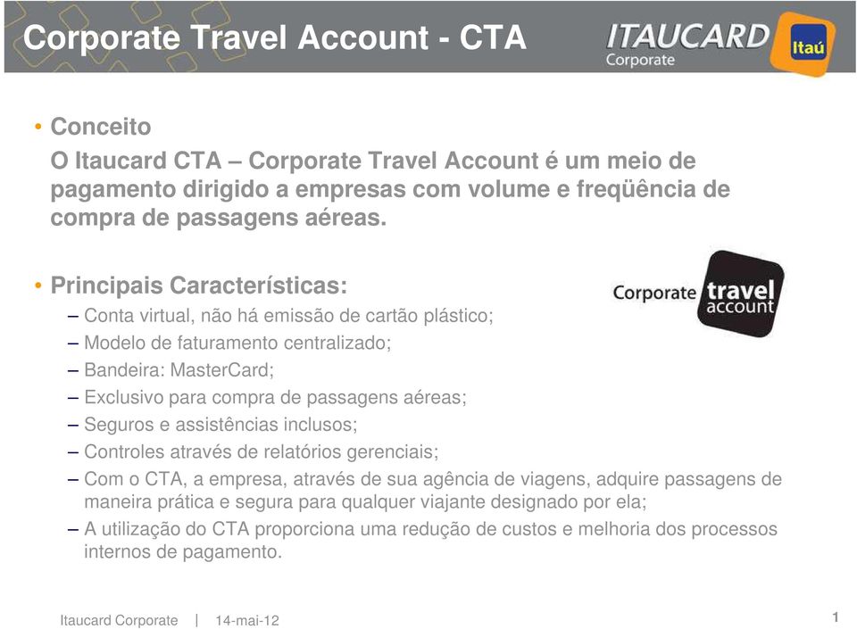 passagens aéreas; Seguros e assistências inclusos; Controles através de relatórios gerenciais; Com o CTA, a empresa, através de sua agência de viagens, adquire