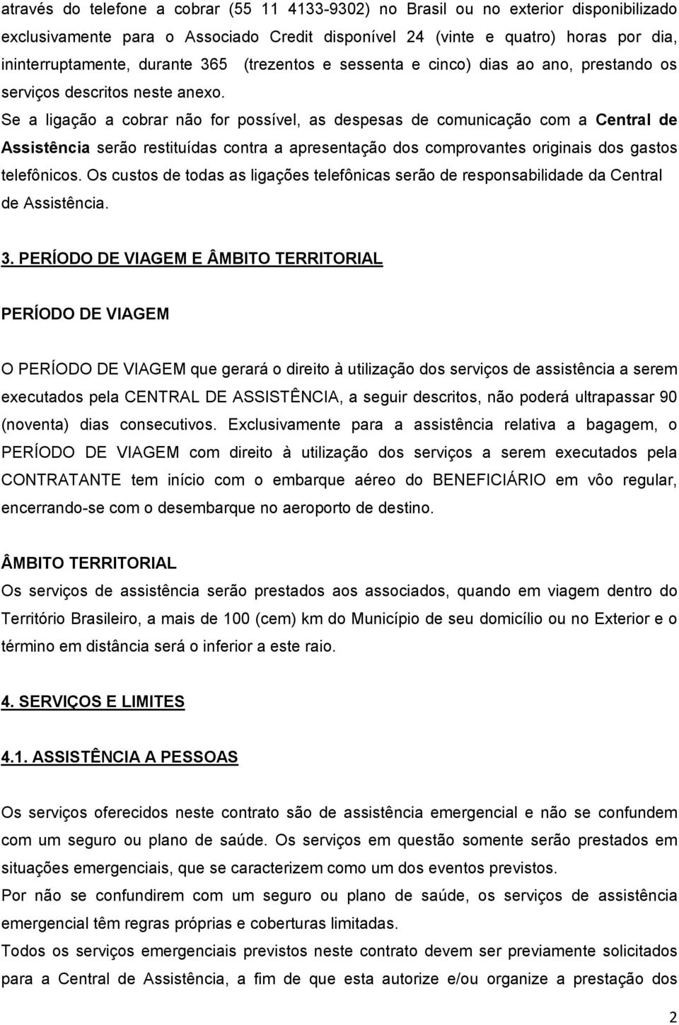 Se a ligação a cobrar não for possível, as despesas de comunicação com a Central de Assistência serão restituídas contra a apresentação dos comprovantes originais dos gastos telefônicos.