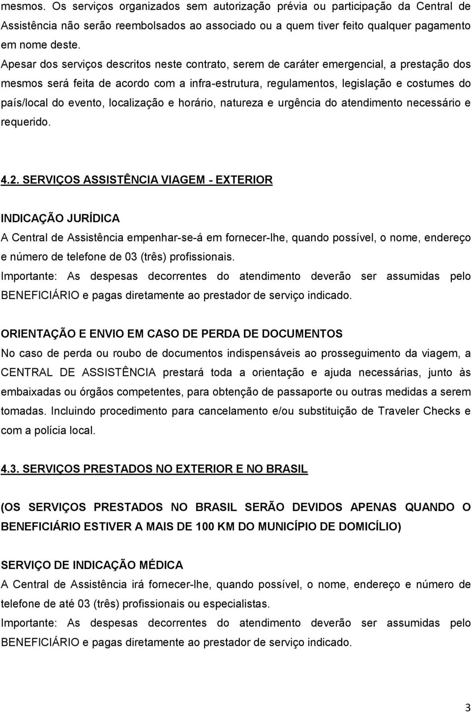 evento, localização e horário, natureza e urgência do atendimento necessário e requerido. 4.2.