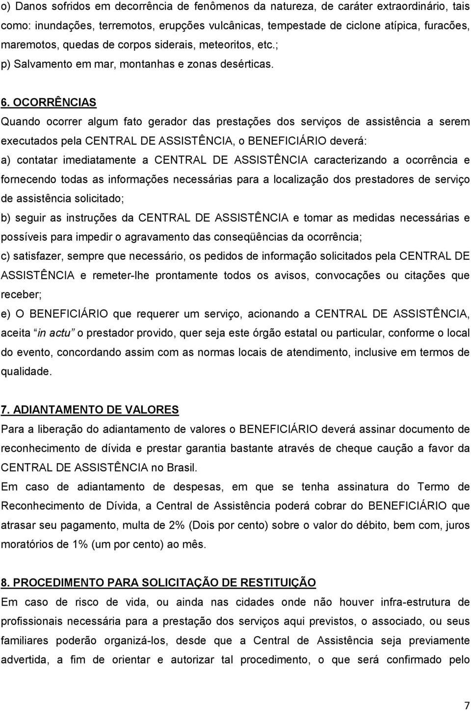 OCORRÊNCIAS Quando ocorrer algum fato gerador das prestações dos serviços de assistência a serem executados pela CENTRAL DE ASSISTÊNCIA, o BENEFICIÁRIO deverá: a) contatar imediatamente a CENTRAL DE