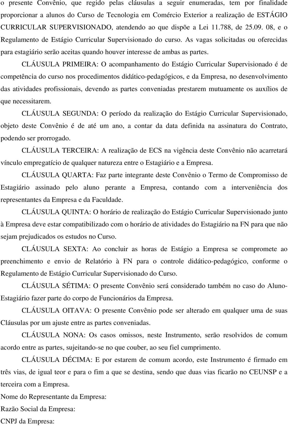 As vagas solicitadas ou oferecidas para estagiário serão aceitas quando houver interesse de ambas as partes.