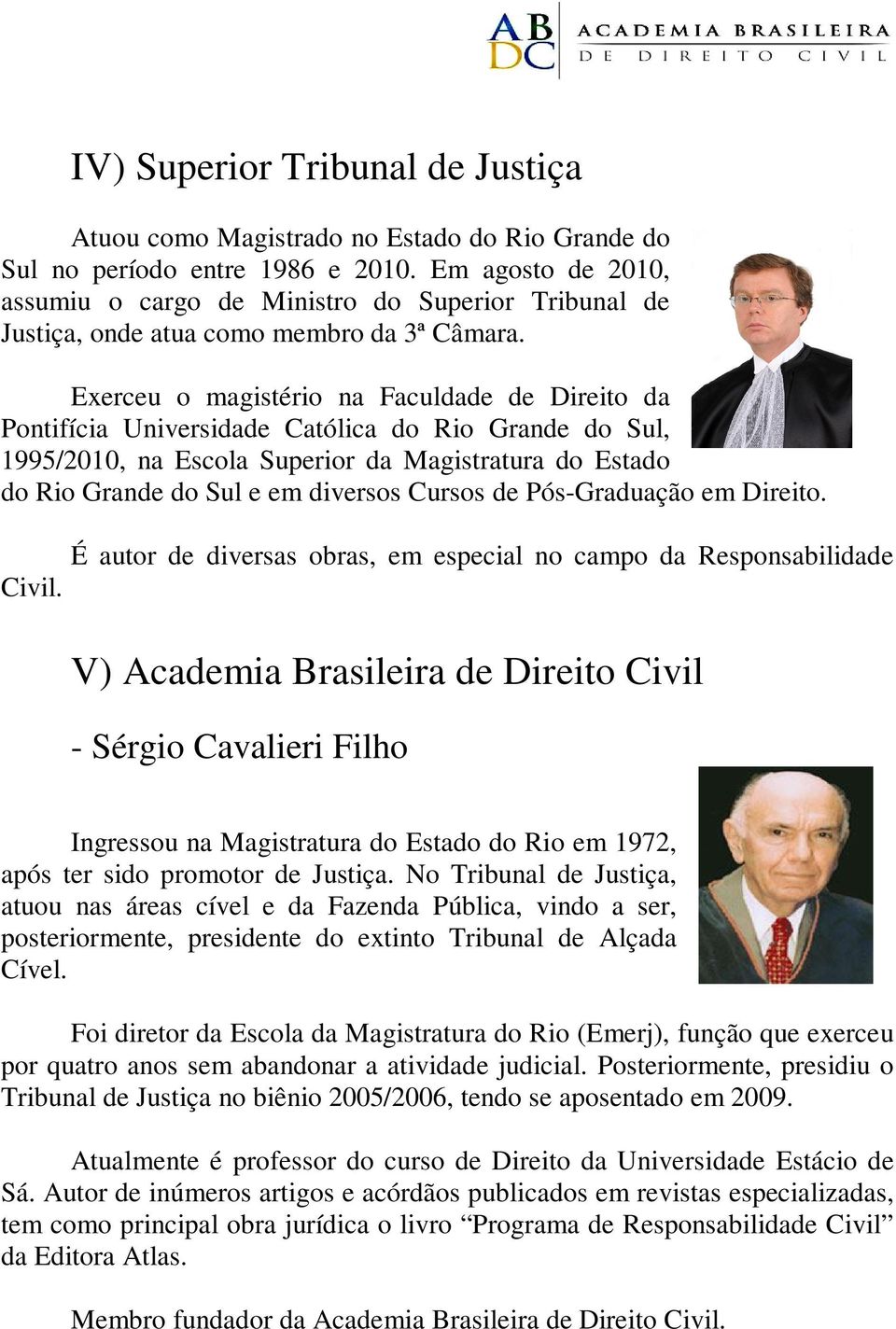Exerceu o magistério na Faculdade de Direito da Pontifícia Universidade Católica do Rio Grande do Sul, 1995/2010, na Escola Superior da Magistratura do Estado do Rio Grande do Sul e em diversos