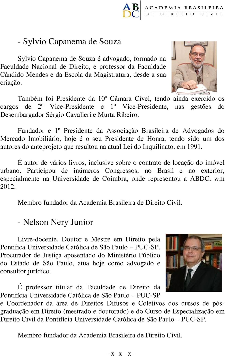 Fundador e 1º Presidente da Associação Brasileira de Advogados do Mercado Imobiliário, hoje é o seu Presidente de Honra, tendo sido um dos autores do anteprojeto que resultou na atual Lei do