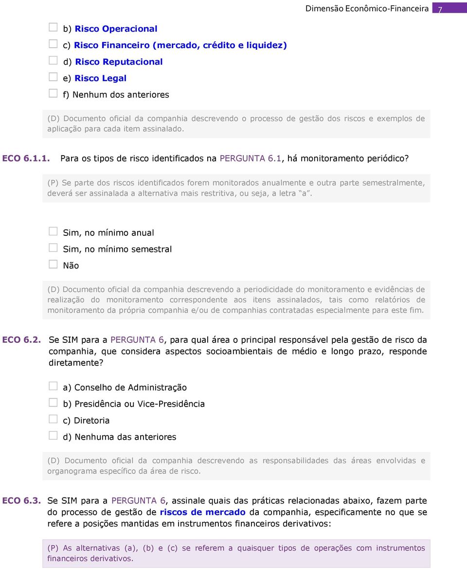 (P) Se parte dos riscos identificados forem monitorados anualmente e outra parte semestralmente, deverá ser assinalada a alternativa mais restritiva, ou seja, a letra a.