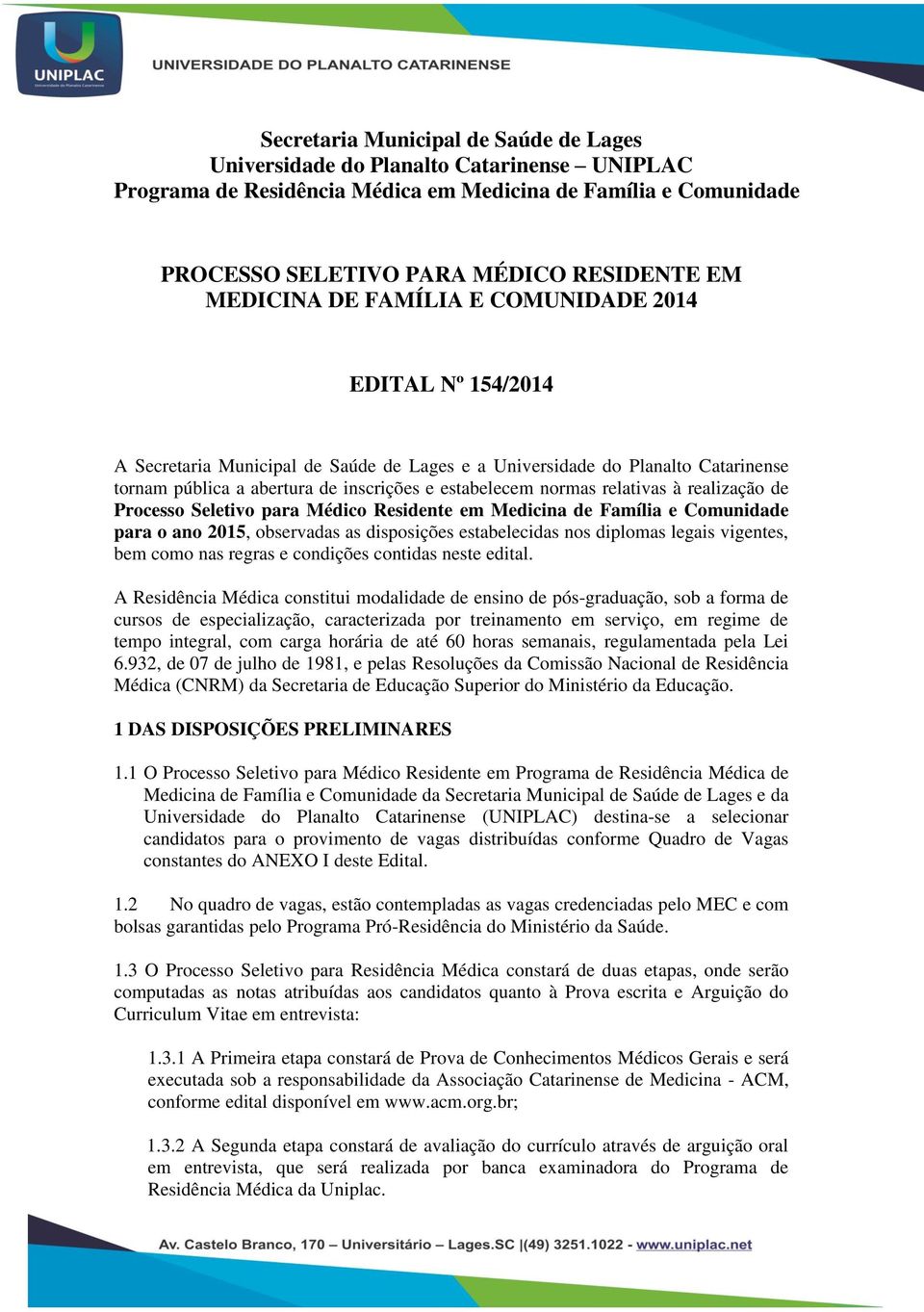 relativas à realização de Processo Seletivo para Médico Residente em Medicina de Família e Comunidade para o ano 2015, observadas as disposições estabelecidas nos diplomas legais vigentes, bem como