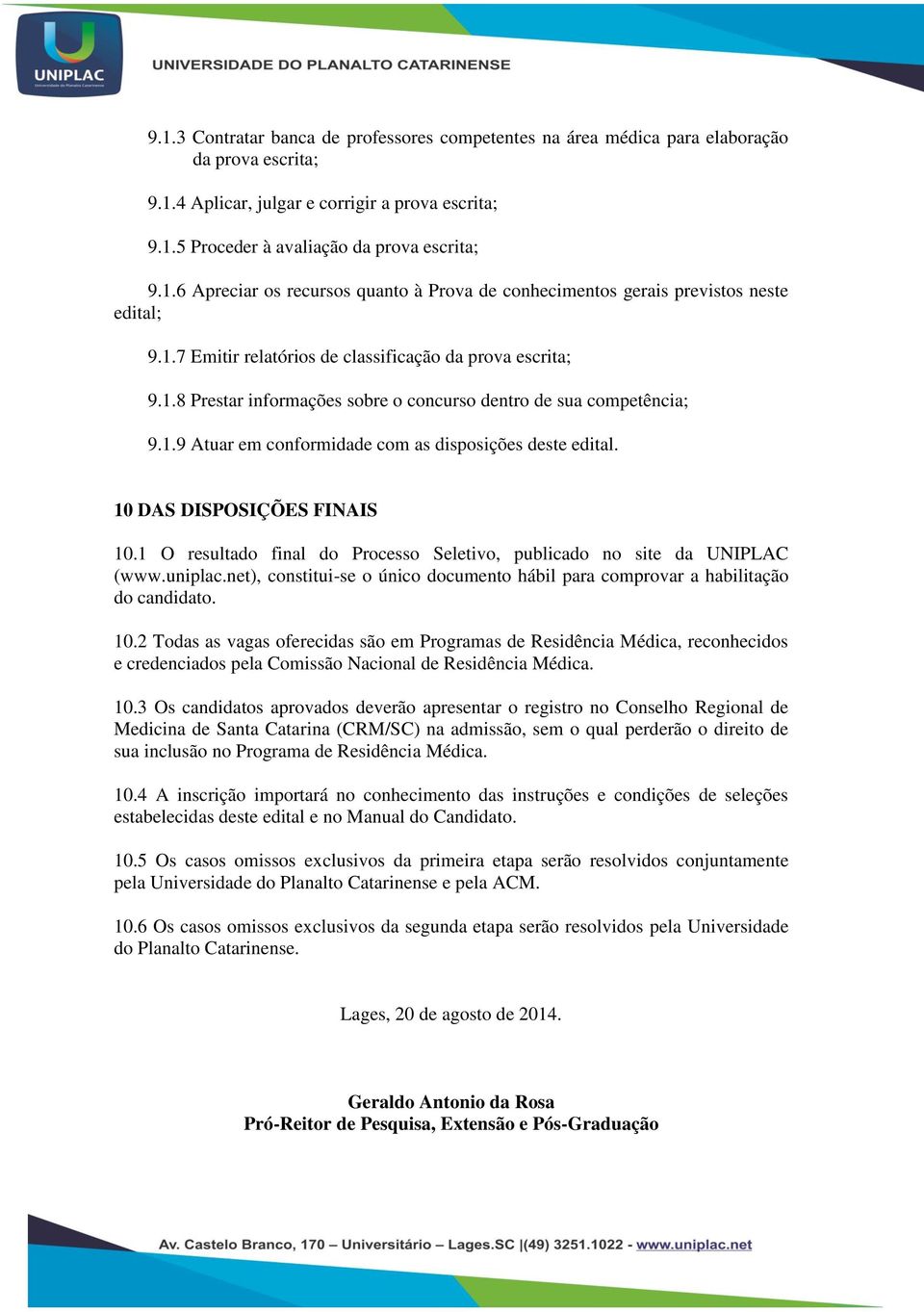 10 DAS DISPOSIÇÕES FINAIS 10.1 O resultado final do Processo Seletivo, publicado no site da UNIPLAC (www.uniplac.net), constitui-se o único documento hábil para comprovar a habilitação do candidato.