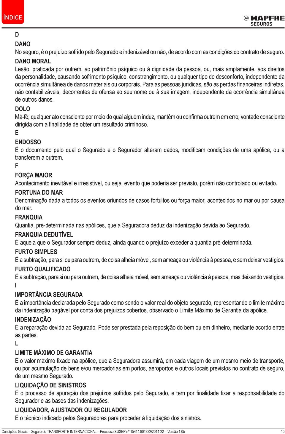 tipo de desconforto, independente da ocorrência simultânea de danos materiais ou corporais.