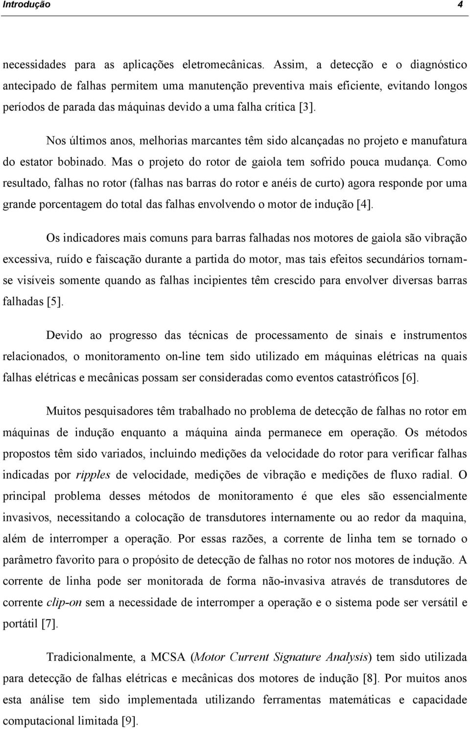 Nos úlimos anos, melhorias marcanes êm sido alcançadas no proeo e manufaura do esaor bobinado. Mas o proeo do roor de gaiola em sofrido pouca mudança.