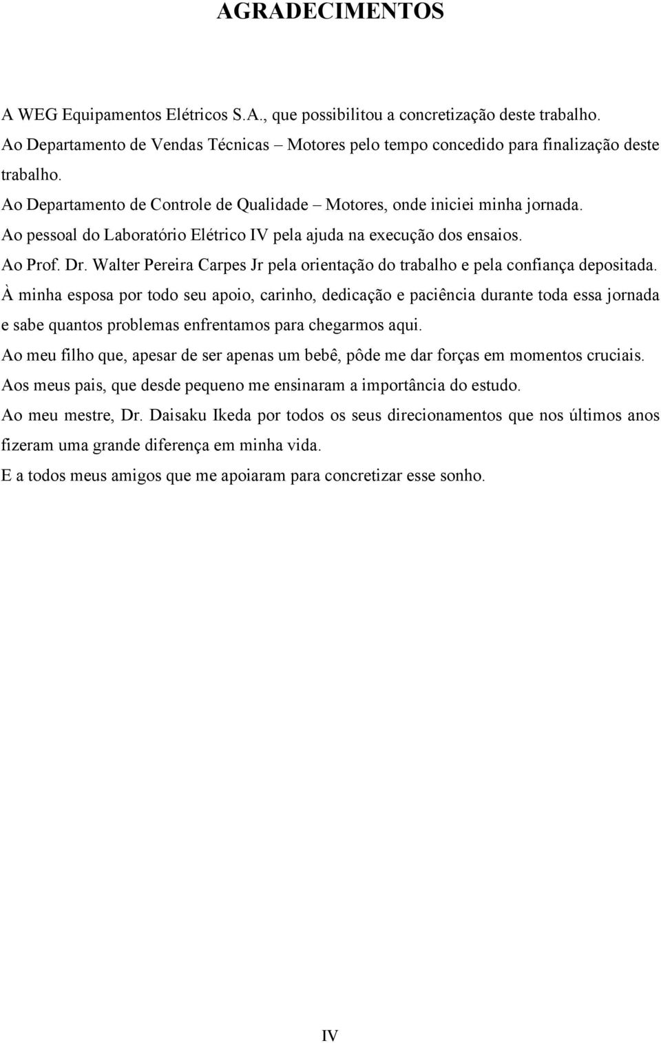 Waler Pereira Carpes Jr pela orienação do rabalho e pela confiança deposiada.