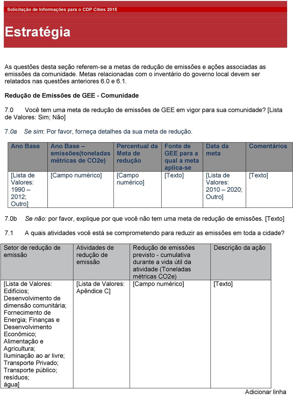 0 Você tem uma meta de redução de emissões de GEE em vigor para sua comunidade? [Lista de Valores: Sim; Não] 7.0a Se sim: Por favor, forneça detalhes da sua meta de redução.