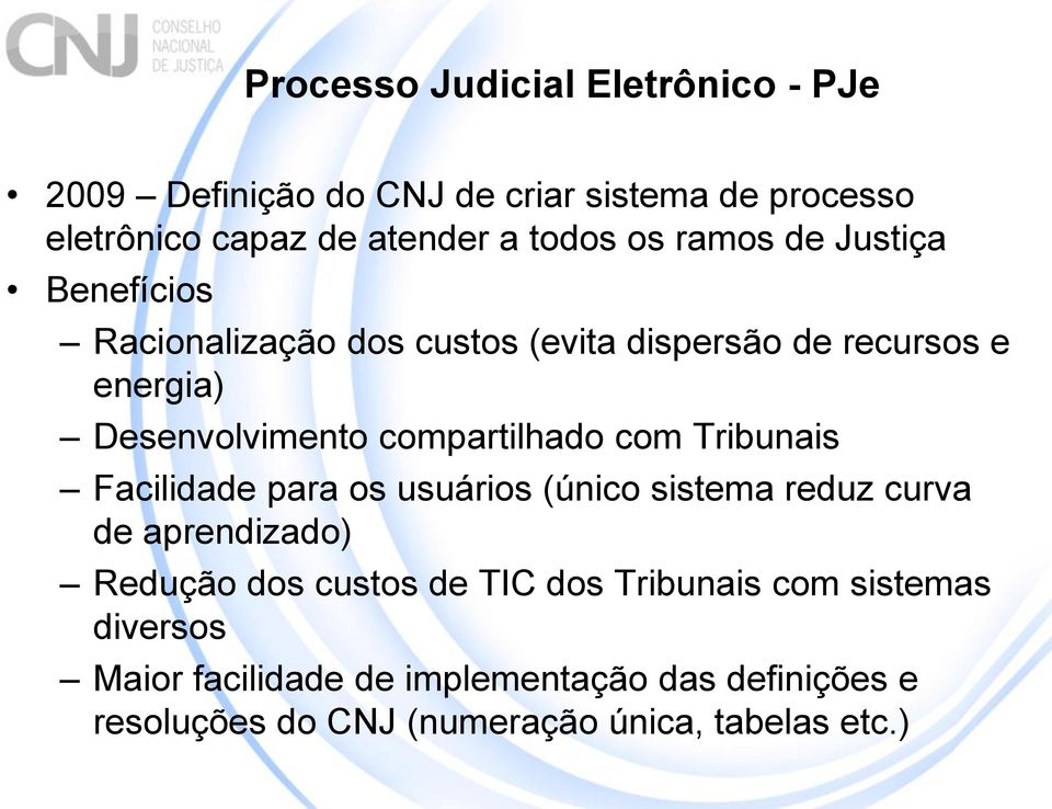 compartilhado com Tribunais Facilidade para os usuários (único sistema reduz curva de aprendizado) Redução dos custos de