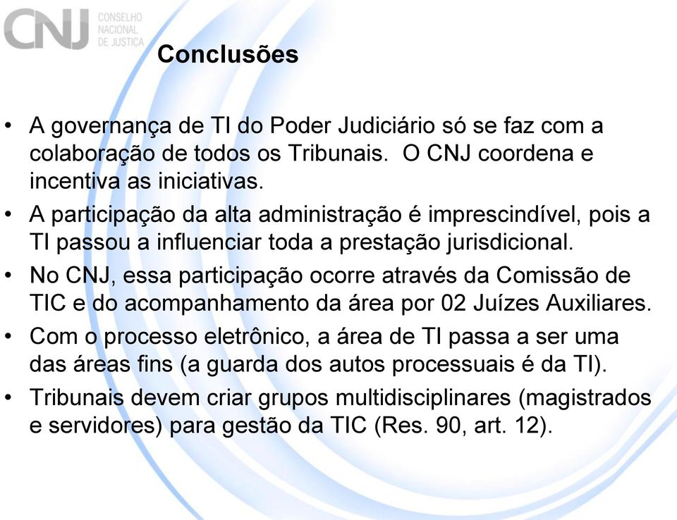 No CNJ, essa participação ocorre através da Comissão de TIC e do acompanhamento da área por 02 Juízes Auxiliares.