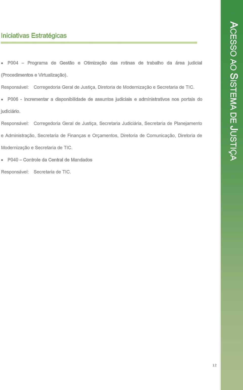 Corregedoria Geral de Justiça, Diretoria de Modernização e P006 - Incrementar a disponibilidade de assuntos judiciais e administrativos