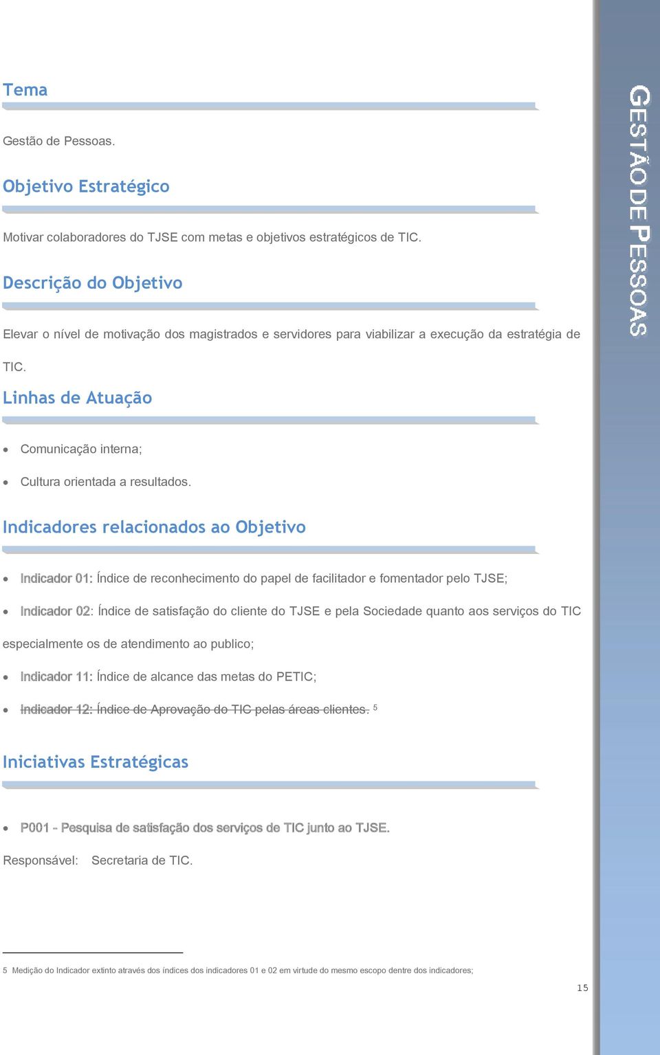 Indicadores relacionados ao Objetivo Indicador 01: Índice de reconhecimento do papel de facilitador e fomentador pelo TJSE; Indicador 02: Índice de satisfação do cliente do TJSE e pela Sociedade