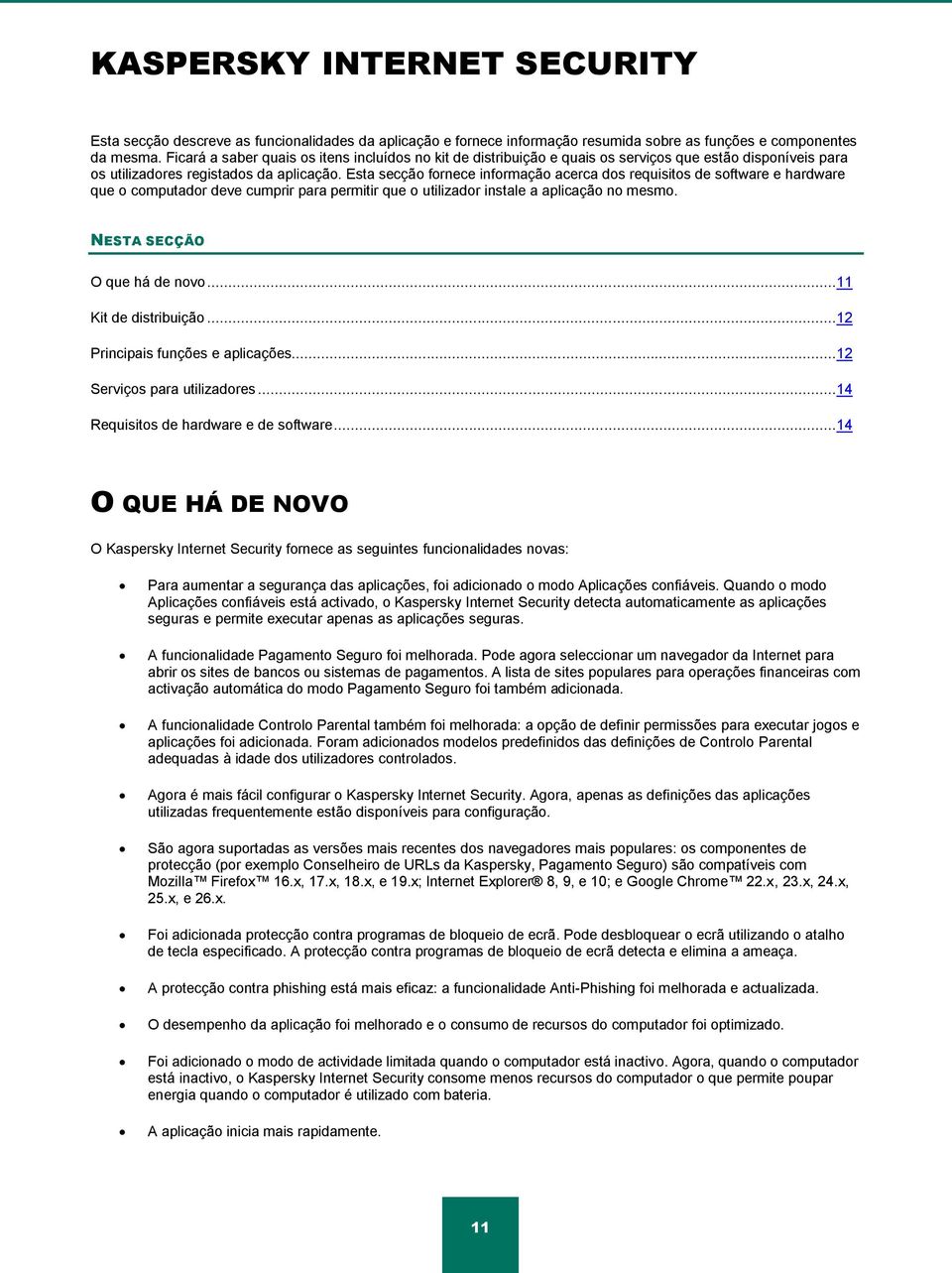 Esta secção fornece informação acerca dos requisitos de software e hardware que o computador deve cumprir para permitir que o utilizador instale a aplicação no mesmo. NESTA SECÇÃO O que há de novo.