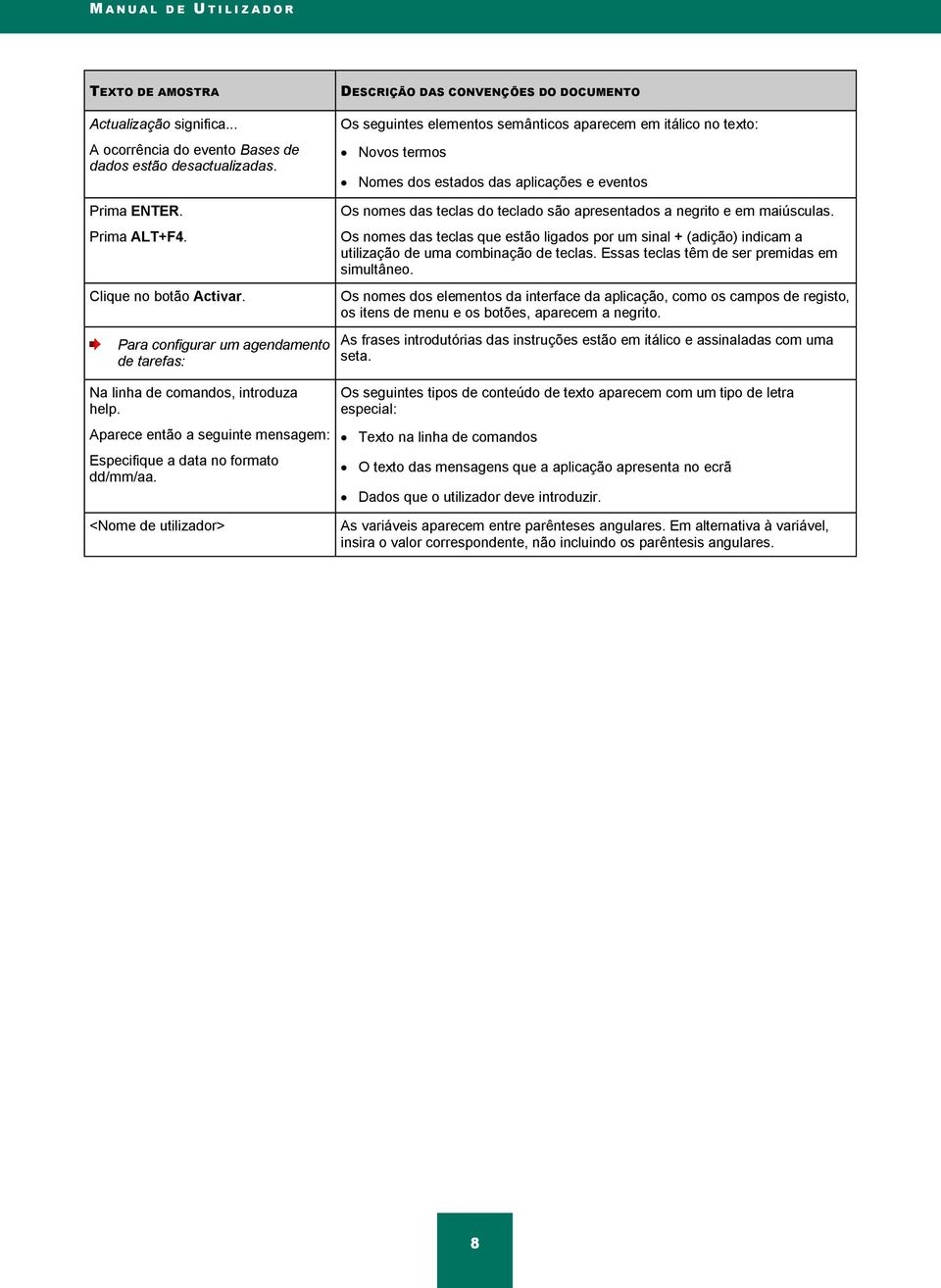 <Nome de utilizador> DESCRIÇÃO DAS CONVENÇÕES DO DOCUMENTO Os seguintes elementos semânticos aparecem em itálico no texto: Novos termos Nomes dos estados das aplicações e eventos Os nomes das teclas