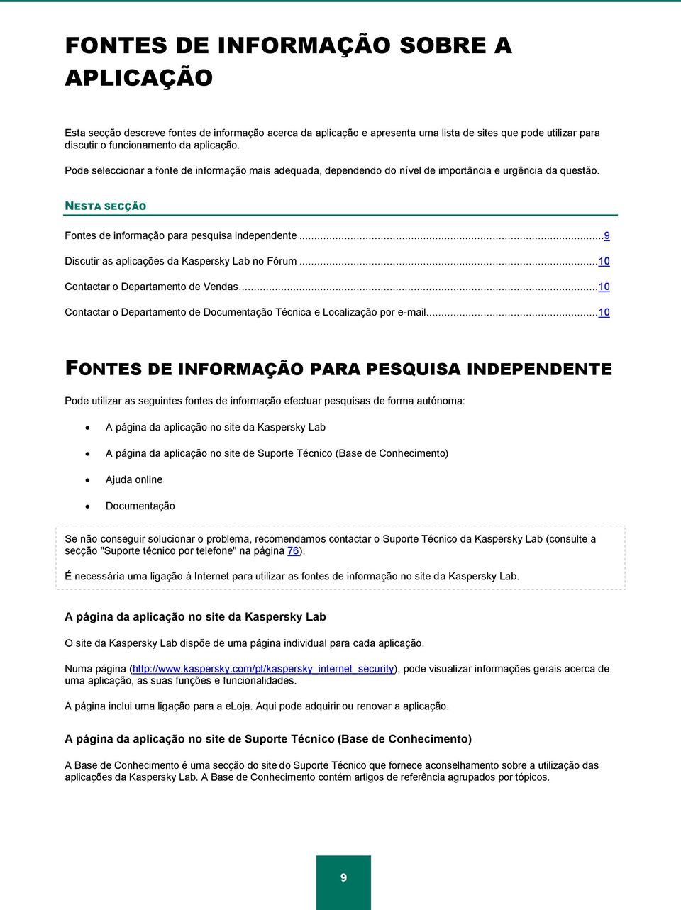 ..9 Discutir as aplicações da Kaspersky Lab no Fórum... 10 Contactar o Departamento de Vendas... 10 Contactar o Departamento de Documentação Técnica e Localização por e-mail.