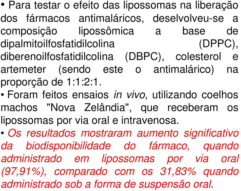 Foram feitos ensaios in vivo, utilizando coelhos machos "Nova Zelândia", que receberam os lipossomas por via oral e intravenosa.