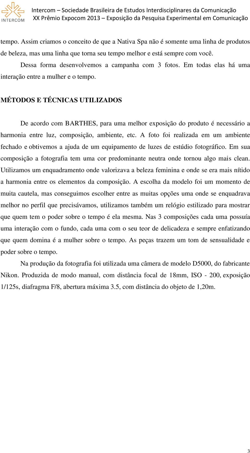 MÉTODOS E TÉCNICAS UTILIZADOS De acordo com BARTHES, para uma melhor exposição do produto é necessário a harmonia entre luz, composição, ambiente, etc.