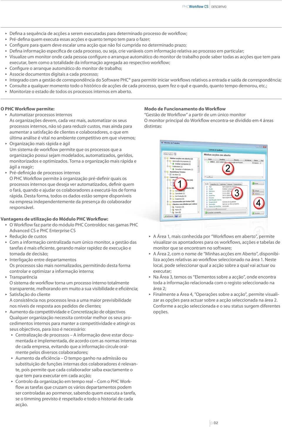 monitor onde cada pessoa configure o arranque automático do monitor de trabalho pode saber todas as acções que tem para executar, bem como a totalidade da informação agregada ao respectivo workflow;