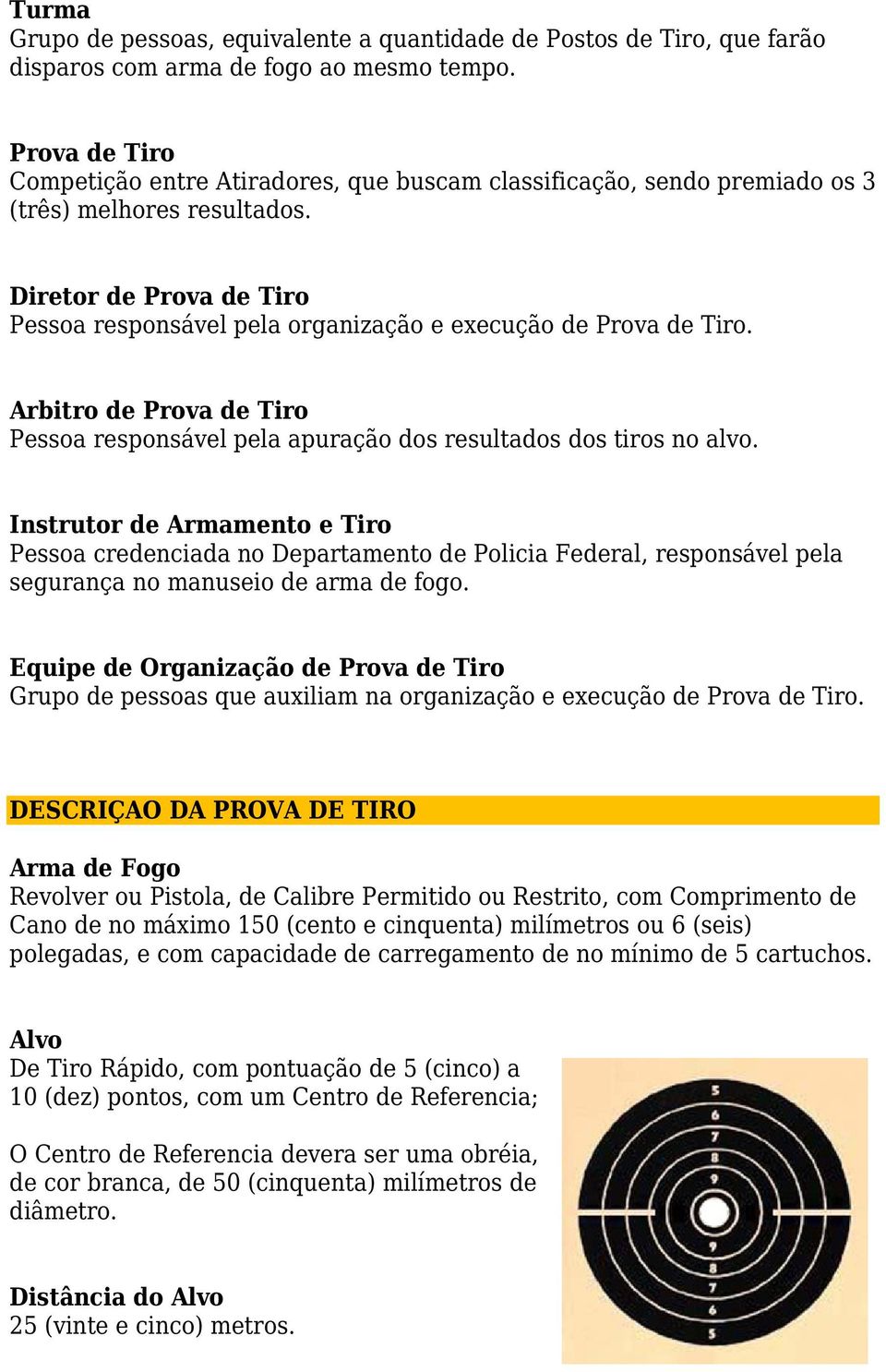 Diretor de Prova de Tiro Pessoa responsável pela organização e execução de Prova de Tiro. Arbitro de Prova de Tiro Pessoa responsável pela apuração dos resultados dos tiros no alvo.