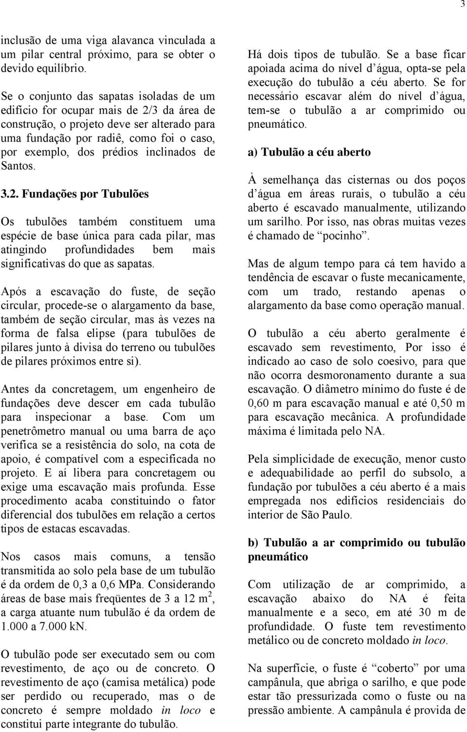 inclinados de Santos. 3.2. Fundações por Tubulões Os tubulões também constituem uma espécie de base única para cada pilar, mas atingindo profundidades bem mais significativas do que as sapatas.