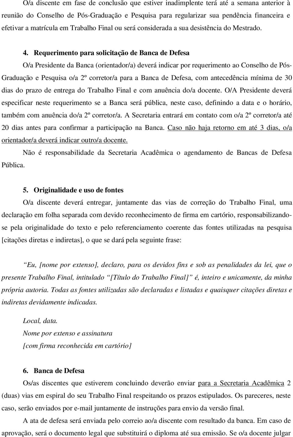 Requerimento para solicitação de Banca de Defesa O/a Presidente da Banca (orientador/a) deverá indicar por requerimento ao Conselho de Pós- Graduação e Pesquisa o/a 2º corretor/a para a Banca de