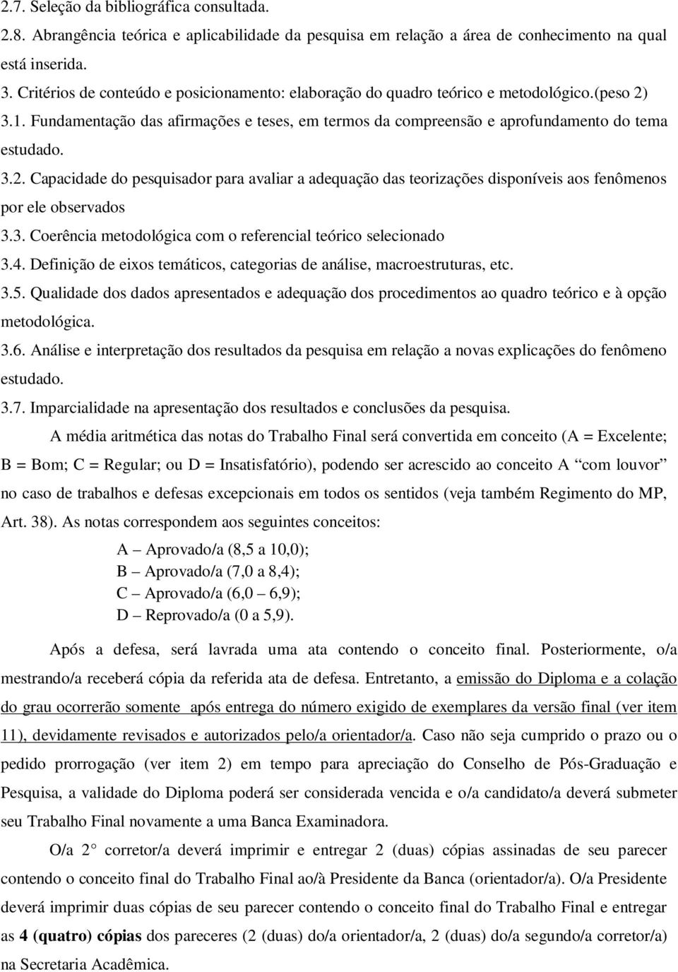 3.1. Fundamentação das afirmações e teses, em termos da compreensão e aprofundamento do tema estudado. 3.2.