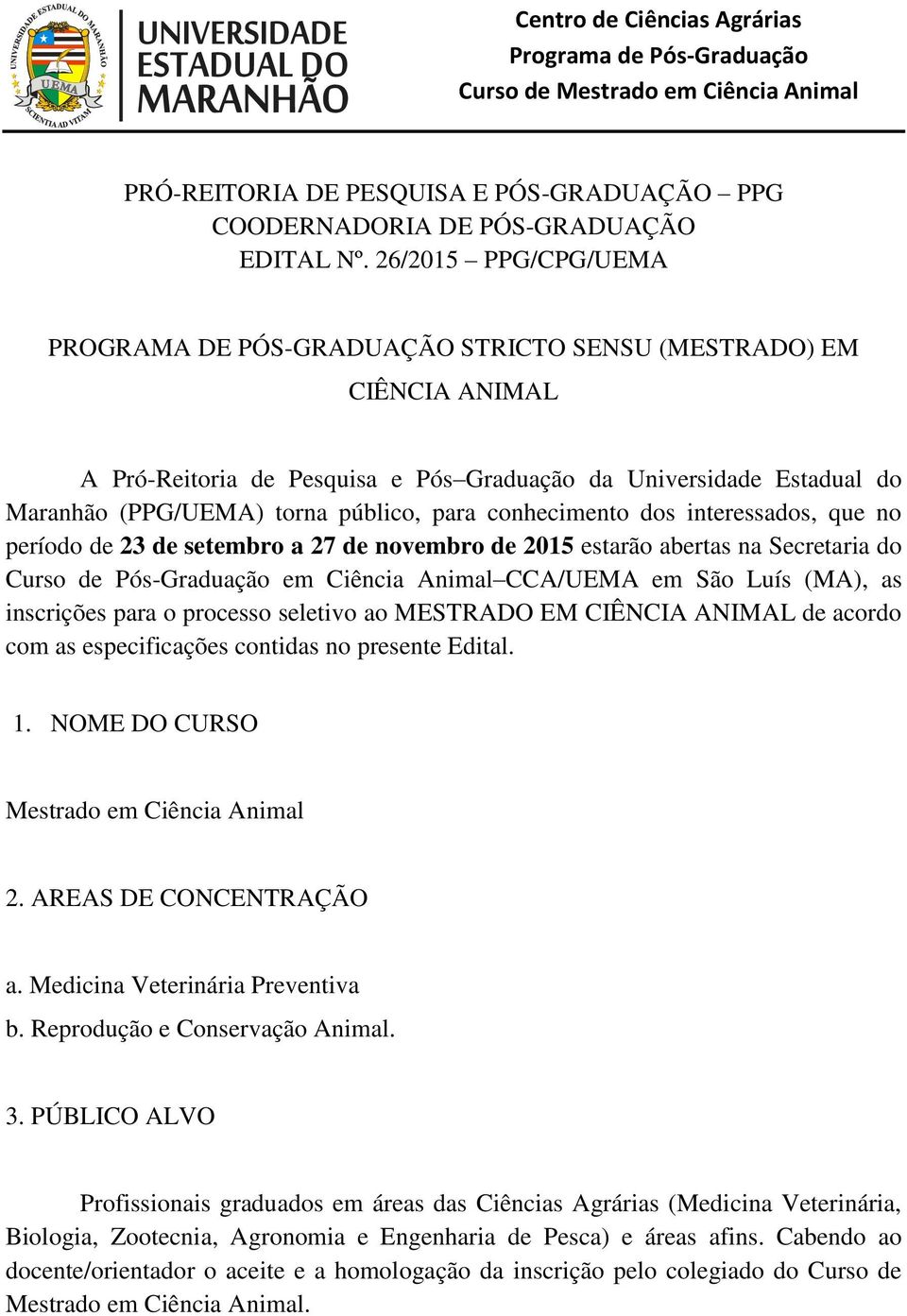 para conhecimento dos interessados, que no período de 23 de setembro a 27 de novembro de 2015 estarão abertas na Secretaria do Curso de Pós-Graduação em Ciência Animal CCA/UEMA em São Luís (MA), as