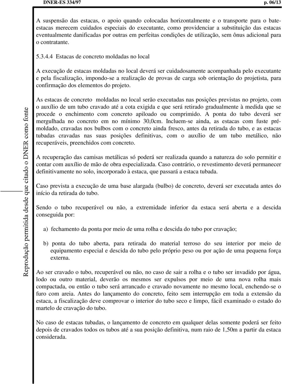 eventualmente danificadas por outras em perfeitas condições de utilização, sem ônus adicional para o contratante. 5.3.4.