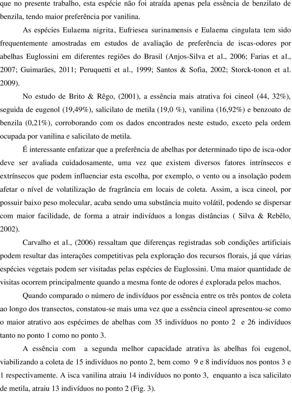 regiões do Brasil (Anjos-Silva et al., 2006; Farias et al., 2007; Guimarães, 2011; Peruquetti et al., 1999; Santos & Sofia, 2002; Storck-tonon et al. 2009).