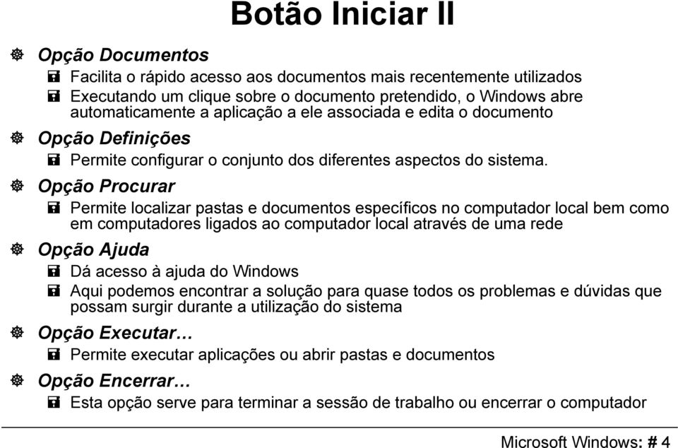 Opção Procurar Permite localizar pastas e documentos específicos no computador local bem como em computadores ligados ao computador local através de uma rede Opção Ajuda Dá acesso à ajuda do Windows