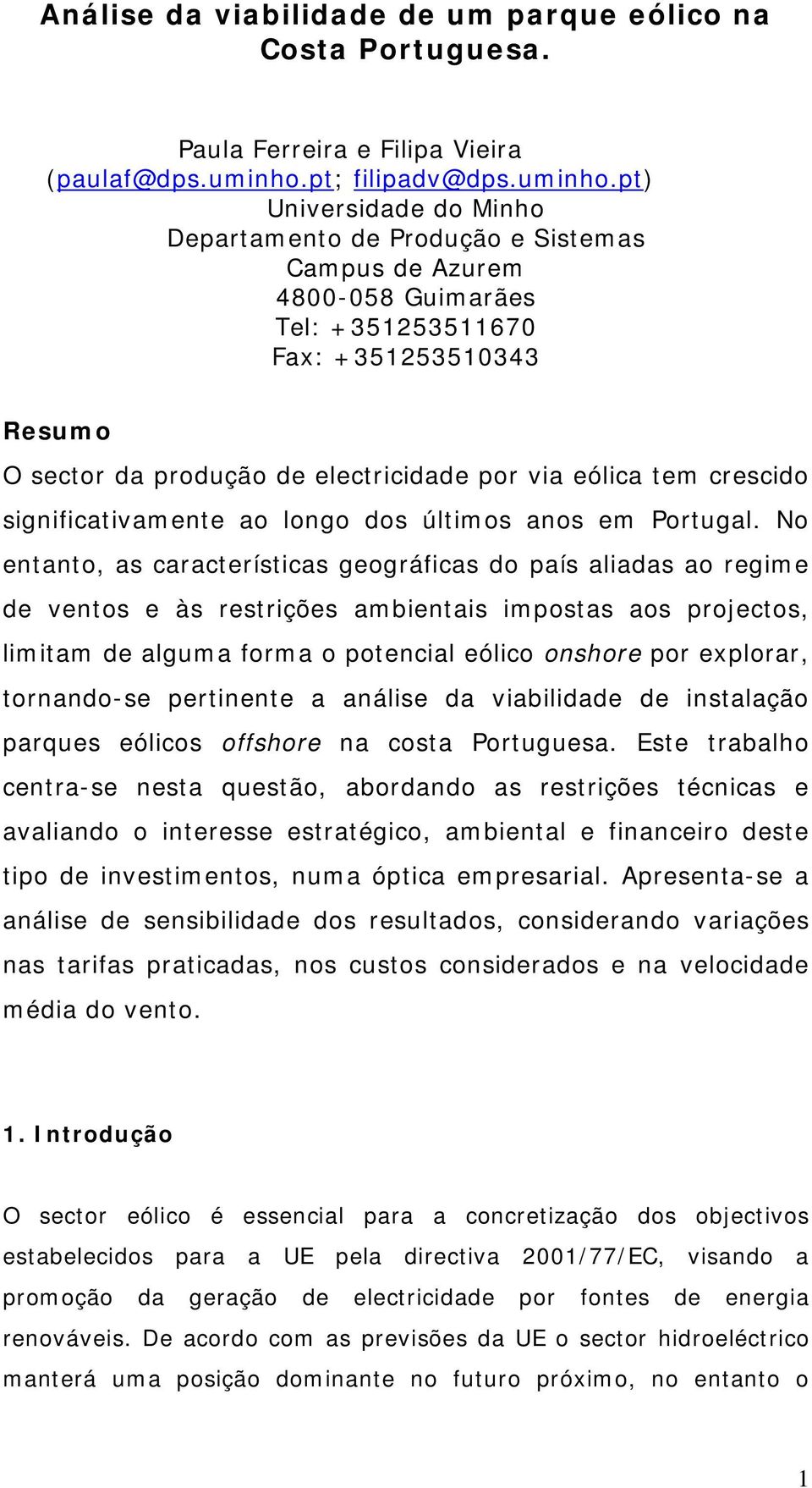 pt) Universidade do Minho Departamento de Produção e Sistemas Campus de Azurem 4800-058 Guimarães Tel: +351253511670 Fax: +351253510343 Resumo O sector da produção de electricidade por via eólica tem