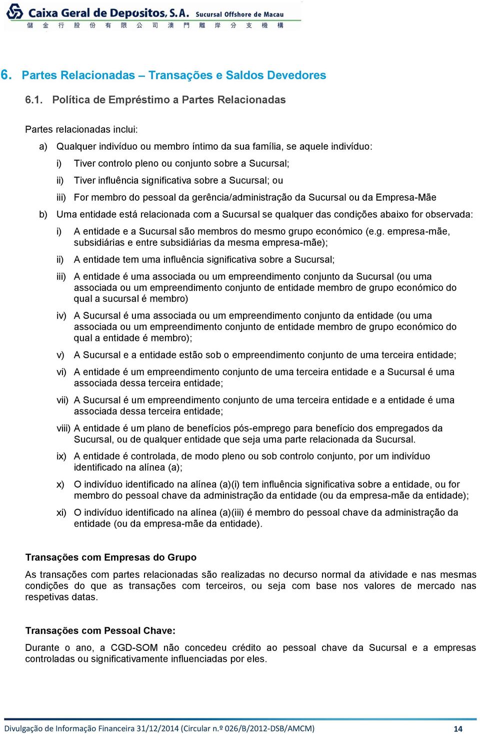 Sucursal; ii) Tiver influência significativa sobre a Sucursal; ou iii) For membro do pessoal da gerência/administração da Sucursal ou da Empresa-Mãe b) Uma entidade está relacionada com a Sucursal se