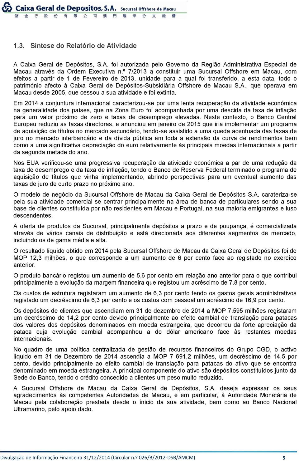 Depósitos-Subsidiária Offshore de Macau S.A., que operava em Macau desde 2005, que cessou a sua atividade e foi extinta.