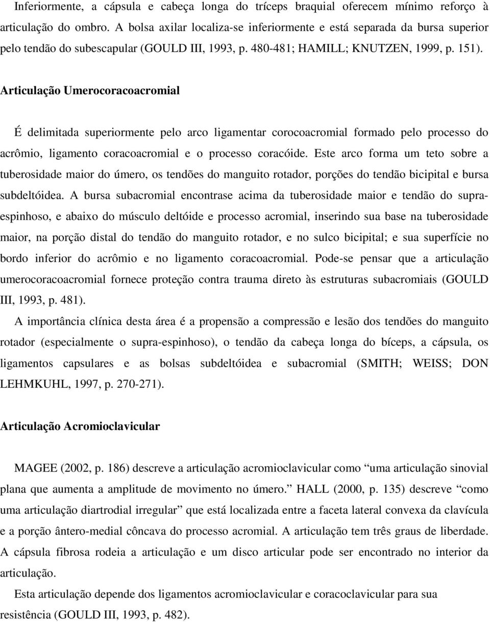 Articulação Umerocoracoacromial É delimitada superiormente pelo arco ligamentar corocoacromial formado pelo processo do acrômio, ligamento coracoacromial e o processo coracóide.