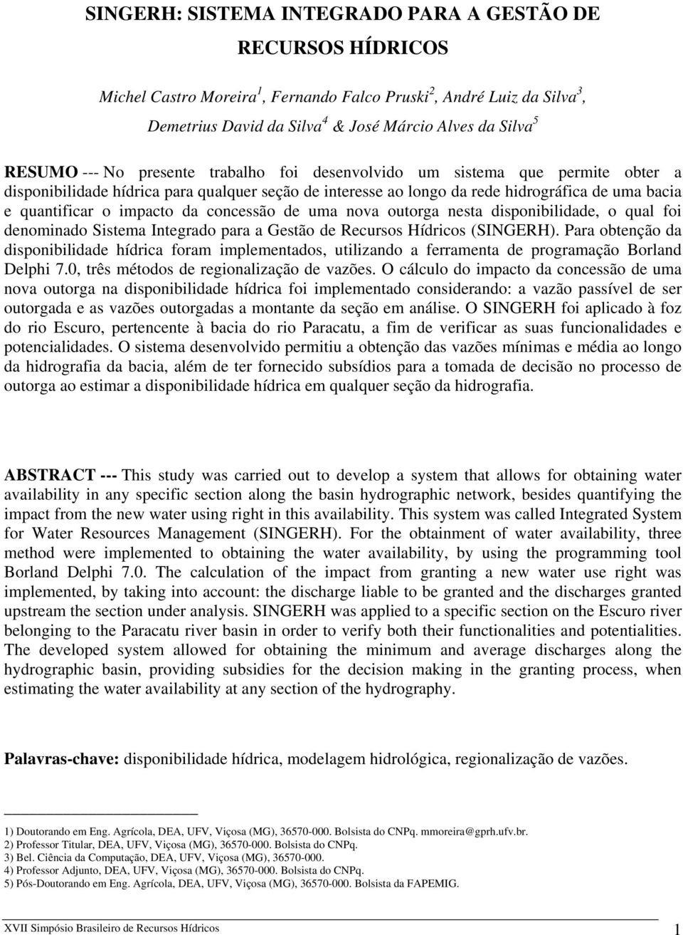 concessão de uma nova outorga nesta disponibilidade, o qual foi denominado Sistema Integrado para a Gestão de Recursos Hídricos (SINGERH).