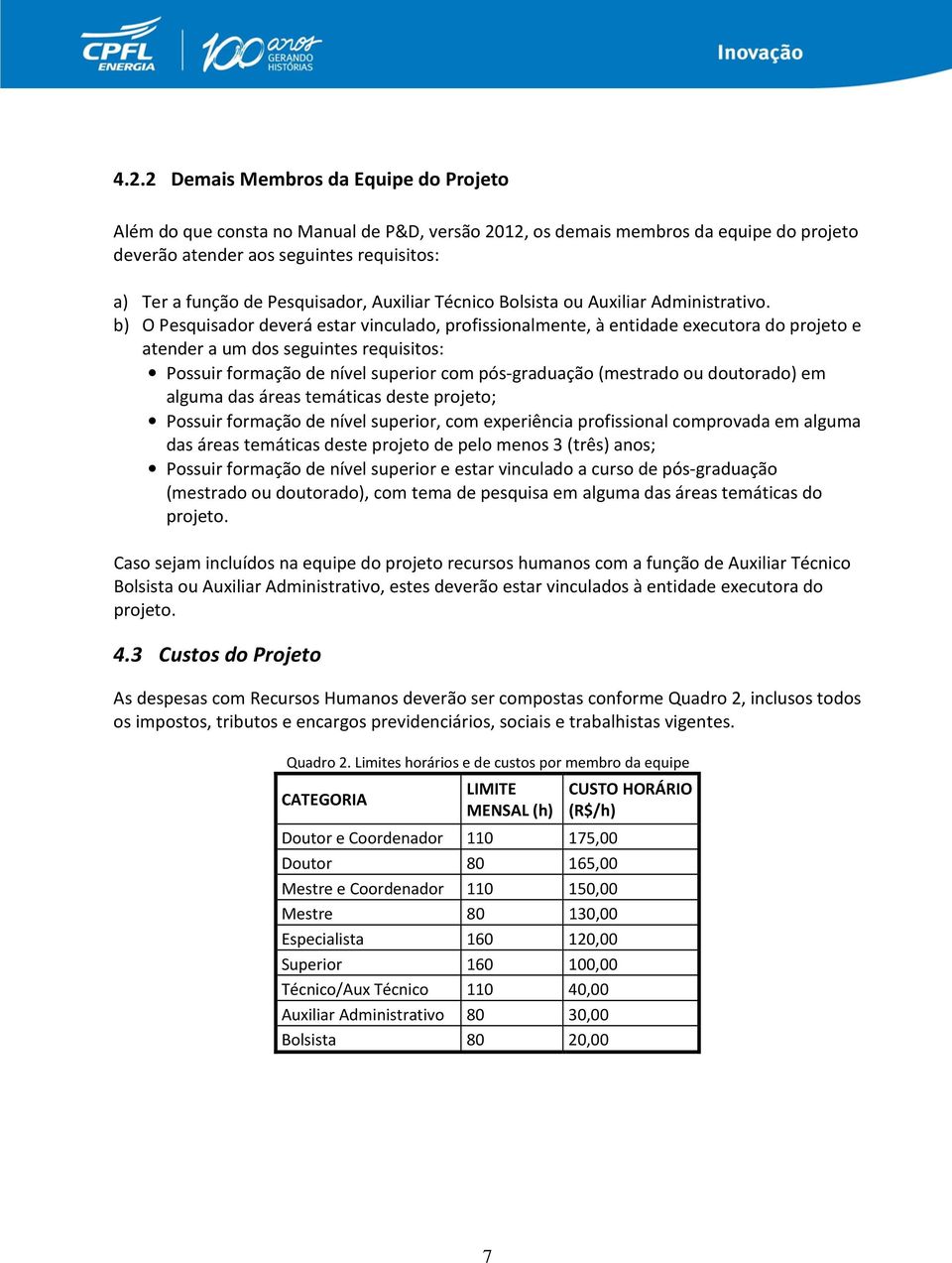 b) O Pesquisador deverá estar vinculado, profissionalmente, à entidade executora do projeto e atender a um dos seguintes requisitos: Possuir formação de nível superior com pós-graduação (mestrado ou