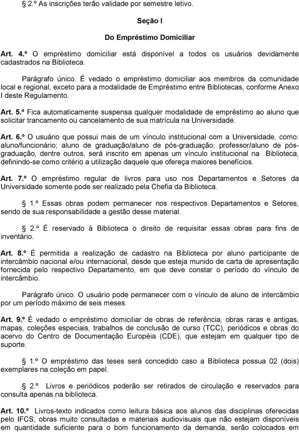 º Fica automaticamente suspensa qualquer modalidade de empréstimo ao aluno que solicitar trancamento ou cancelamento de sua matrícula na Universidade. Art. 6.