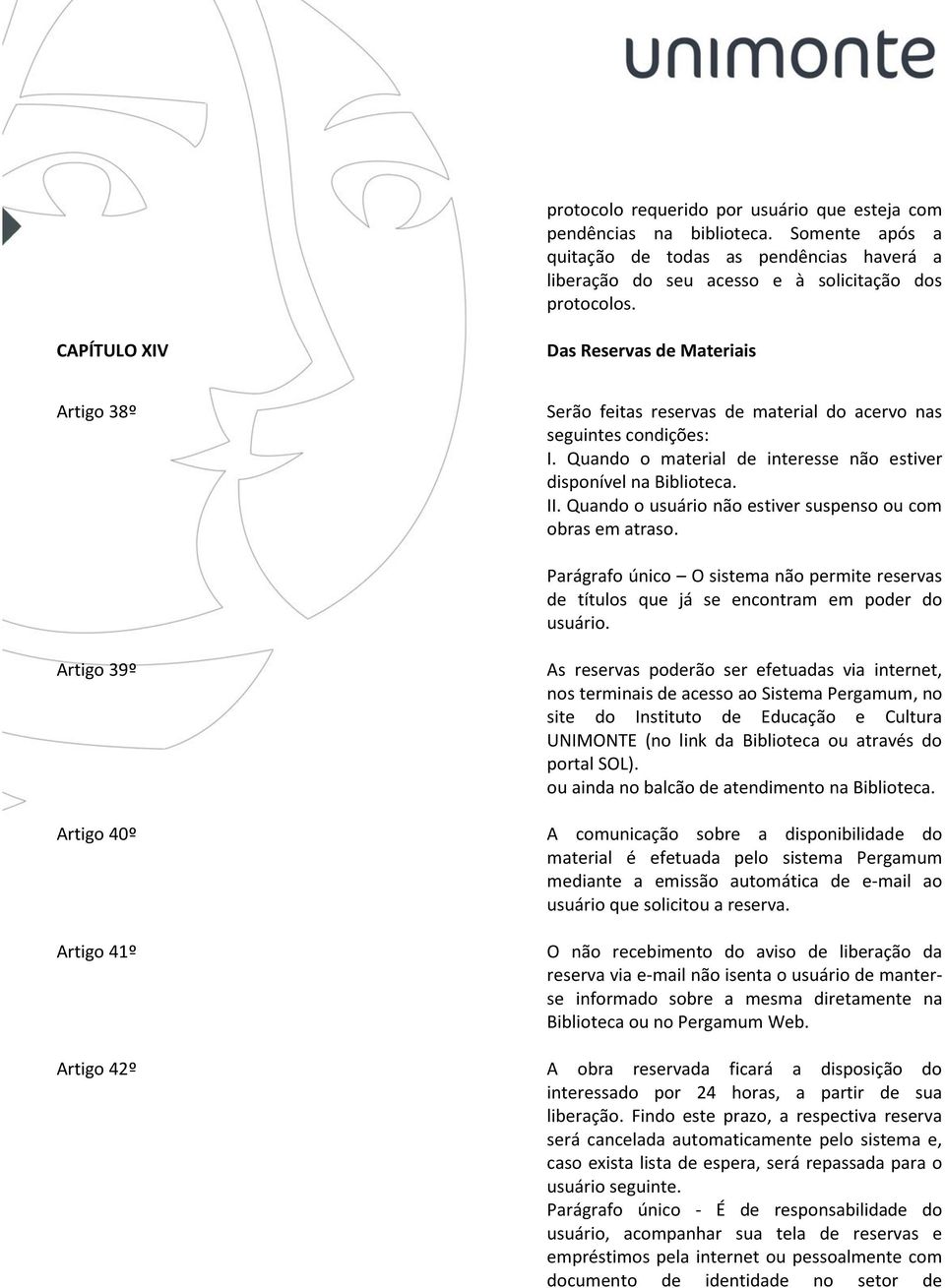 Quando o usuário não estiver suspenso ou com obras em atraso. Parágrafo único O sistema não permite reservas de títulos que já se encontram em poder do usuário.